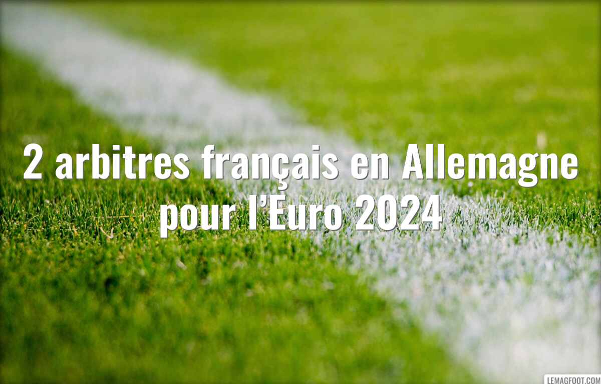 2 arbitres français en Allemagne pour l’Euro 2024