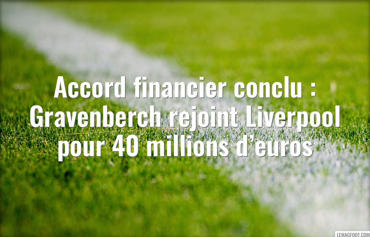Accord financier conclu : Gravenberch rejoint Liverpool pour 40 millions d’euros