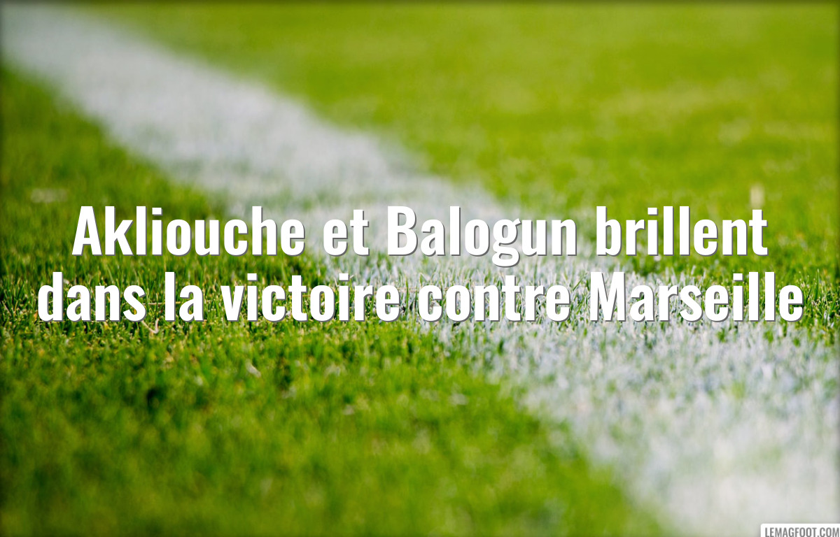 Akliouche et Balogun brillent dans la victoire contre Marseille