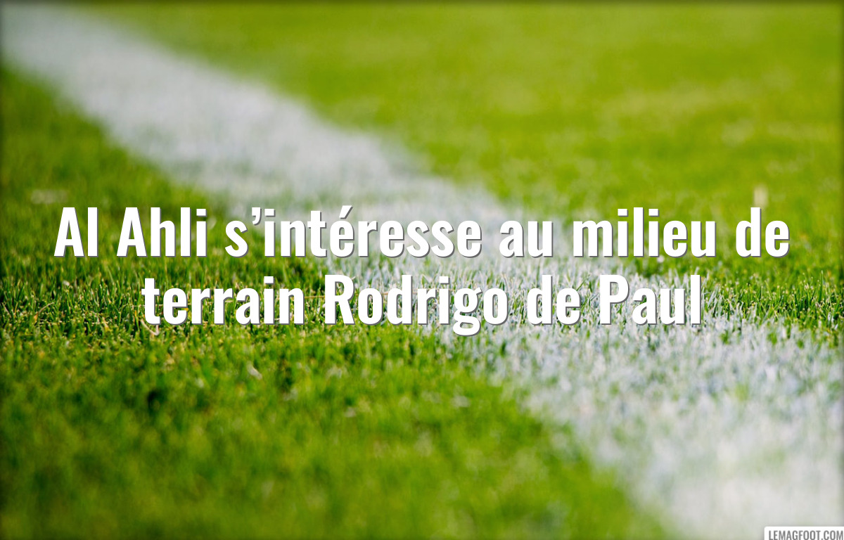 Al Ahli s’intéresse au milieu de terrain Rodrigo de Paul