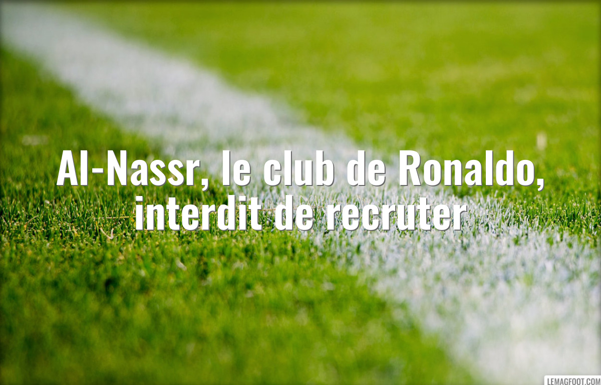 Al-Nassr, le club de Ronaldo, interdit de recruter