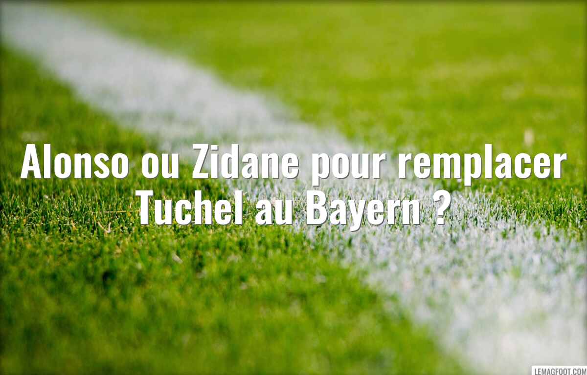 Alonso ou Zidane pour remplacer Tuchel au Bayern ?