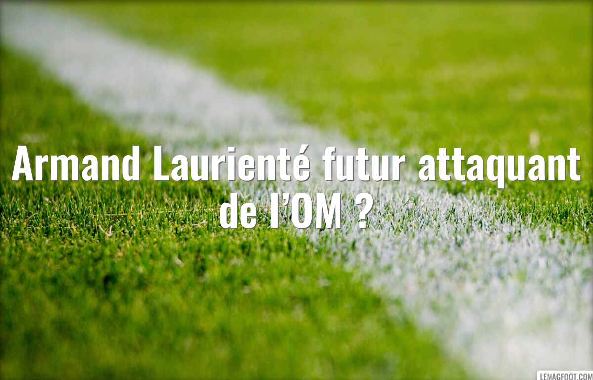 Armand Laurienté futur attaquant de l’OM ?