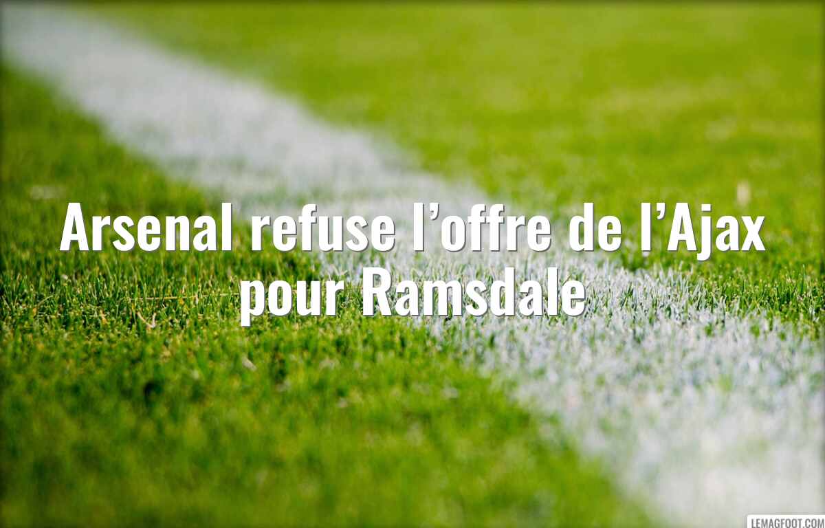 Arsenal refuse l’offre de l’Ajax pour Ramsdale