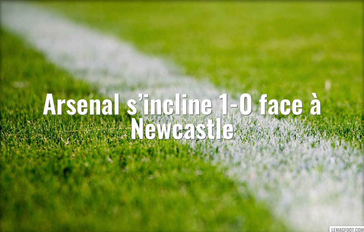 Arsenal s’incline 1-0 face à Newcastle