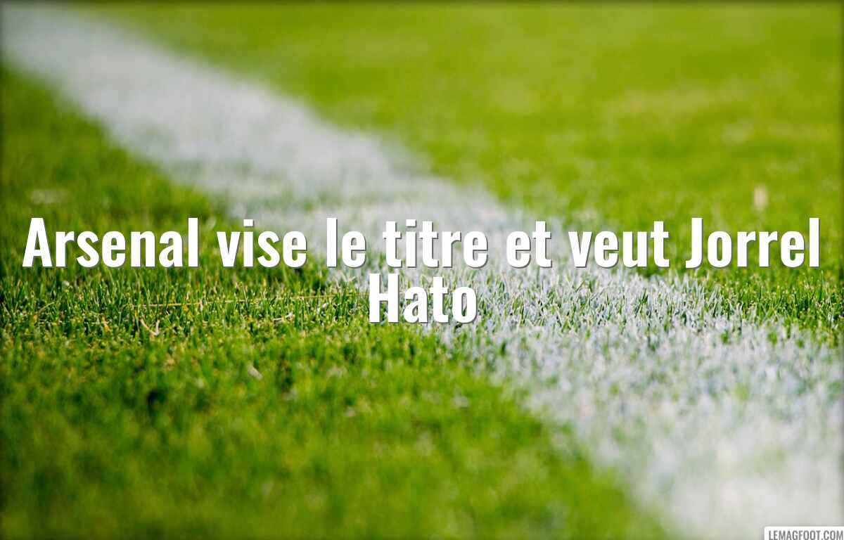Arsenal vise le titre et veut Jorrel Hato