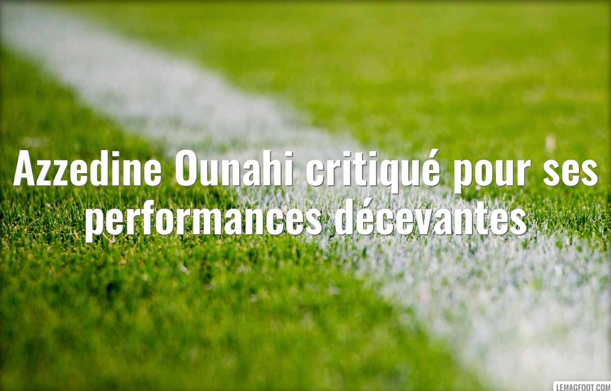 Azzedine Ounahi critiqué pour ses performances décevantes