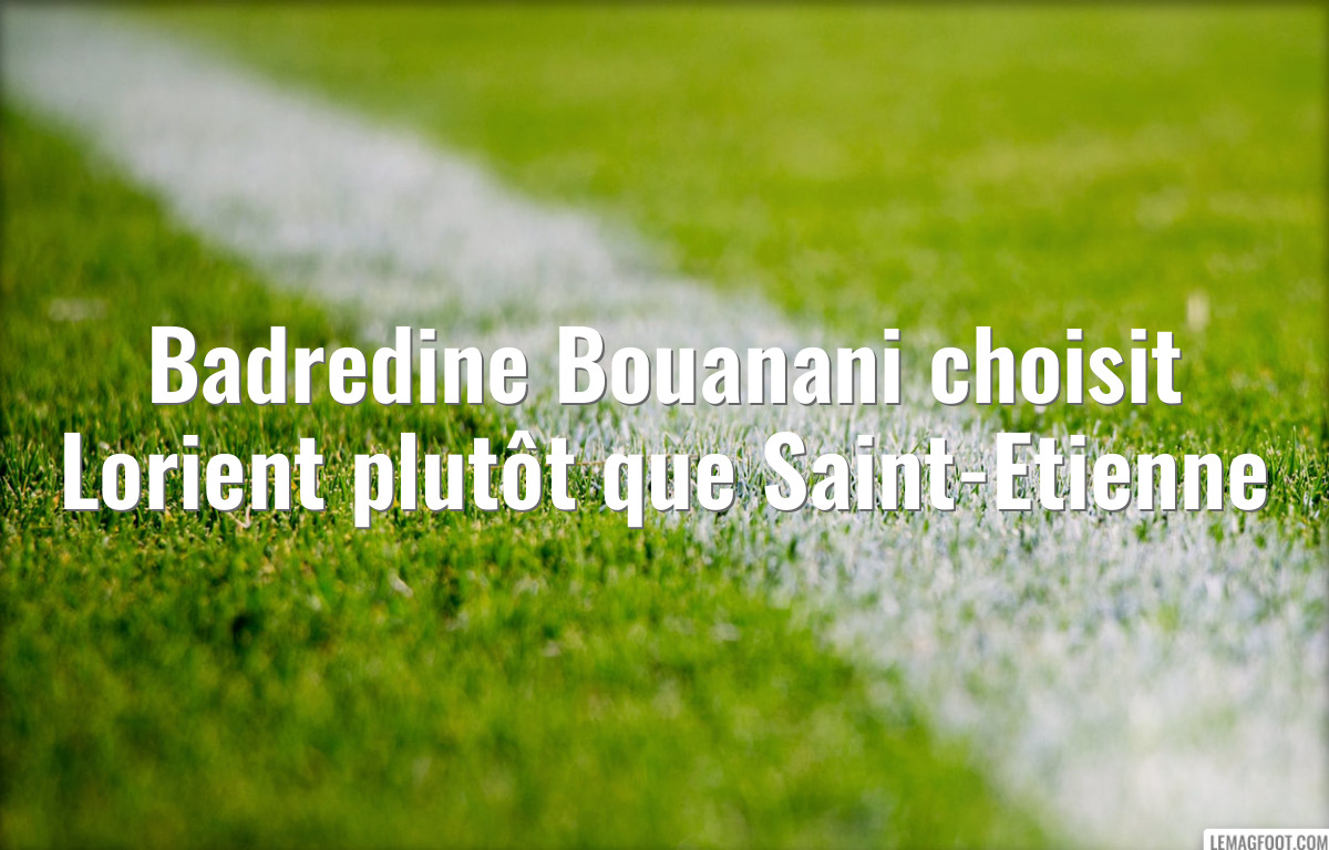 Badredine Bouanani choisit Lorient plutôt que Saint-Etienne