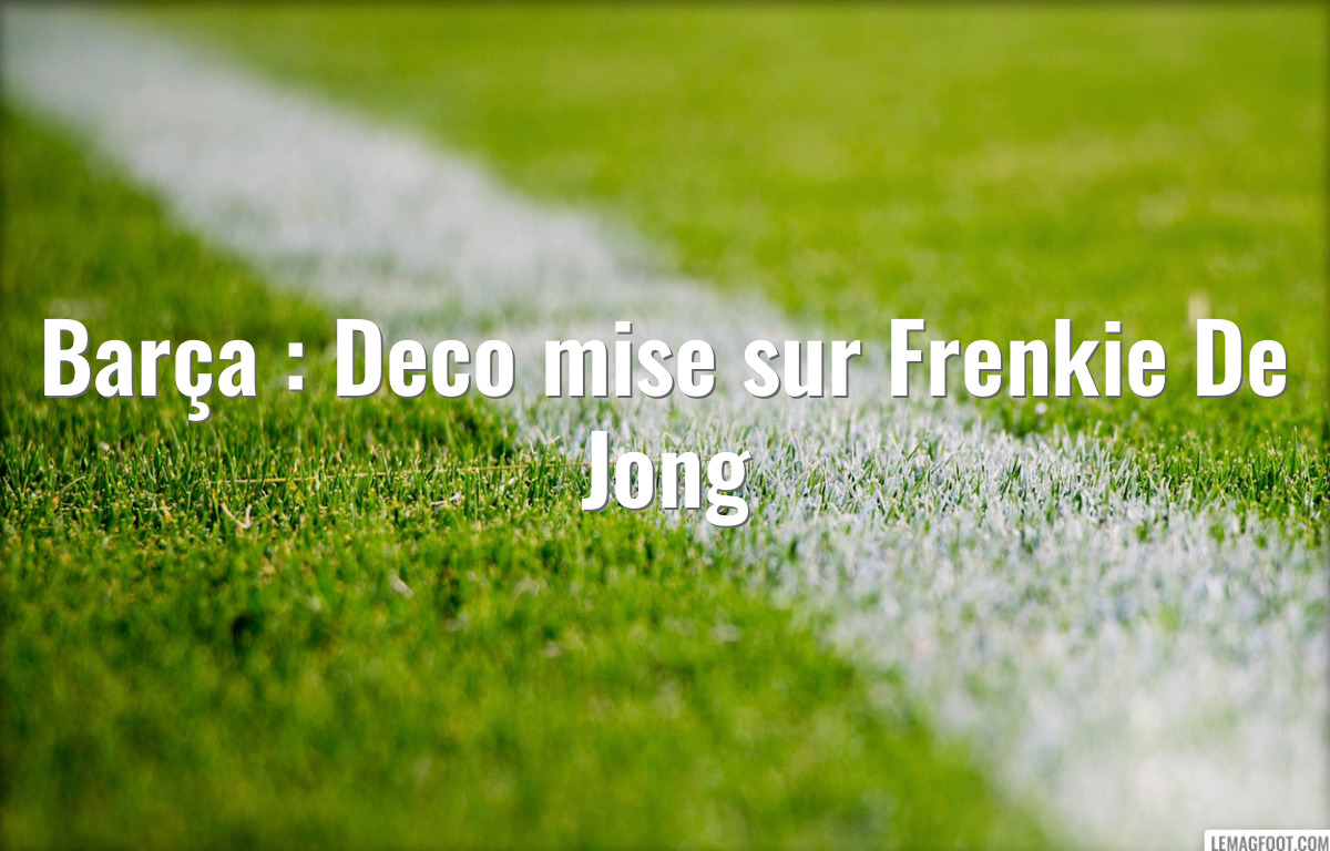Barça : Deco mise sur Frenkie De Jong