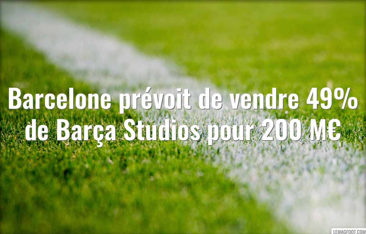 Barcelone prévoit de vendre 49% de Barça Studios pour 200 M€