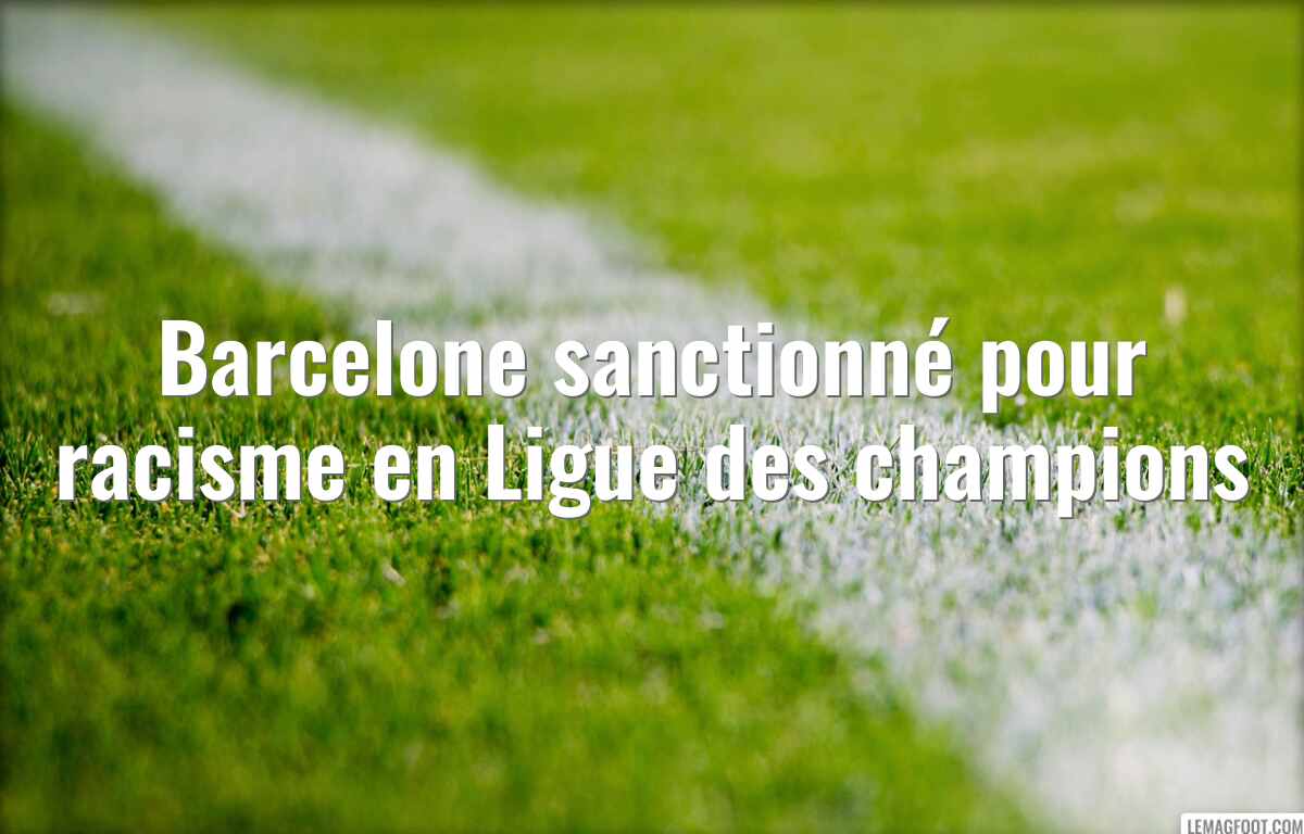Barcelone sanctionné pour racisme en Ligue des champions