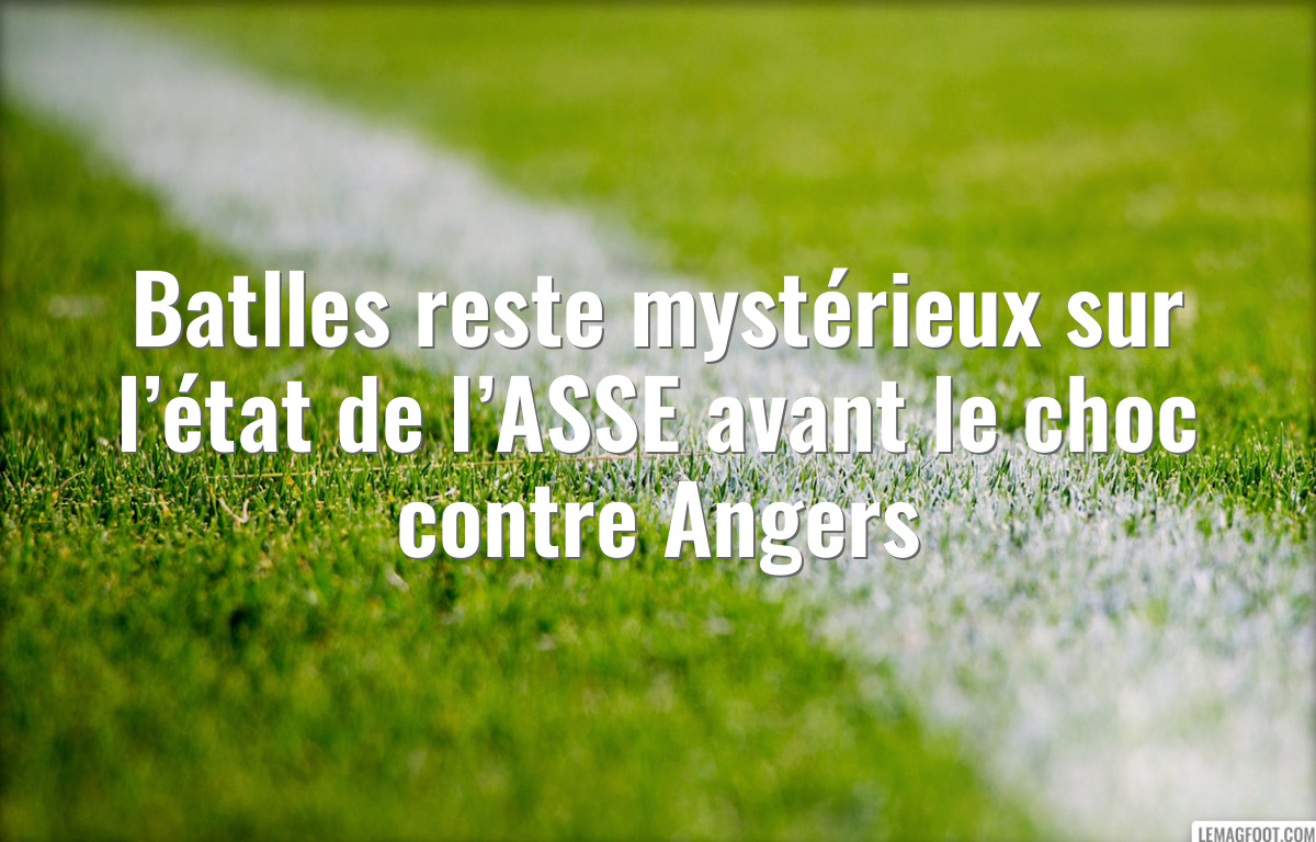 Batlles reste mystérieux sur l’état de l’ASSE avant le choc contre Angers