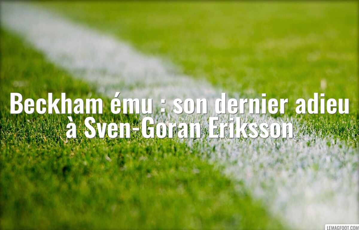 Beckham ému : son dernier adieu à Sven-Goran Eriksson