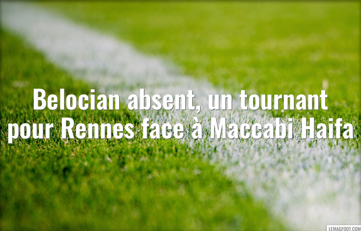 Belocian absent, un tournant pour Rennes face à Maccabi Haifa