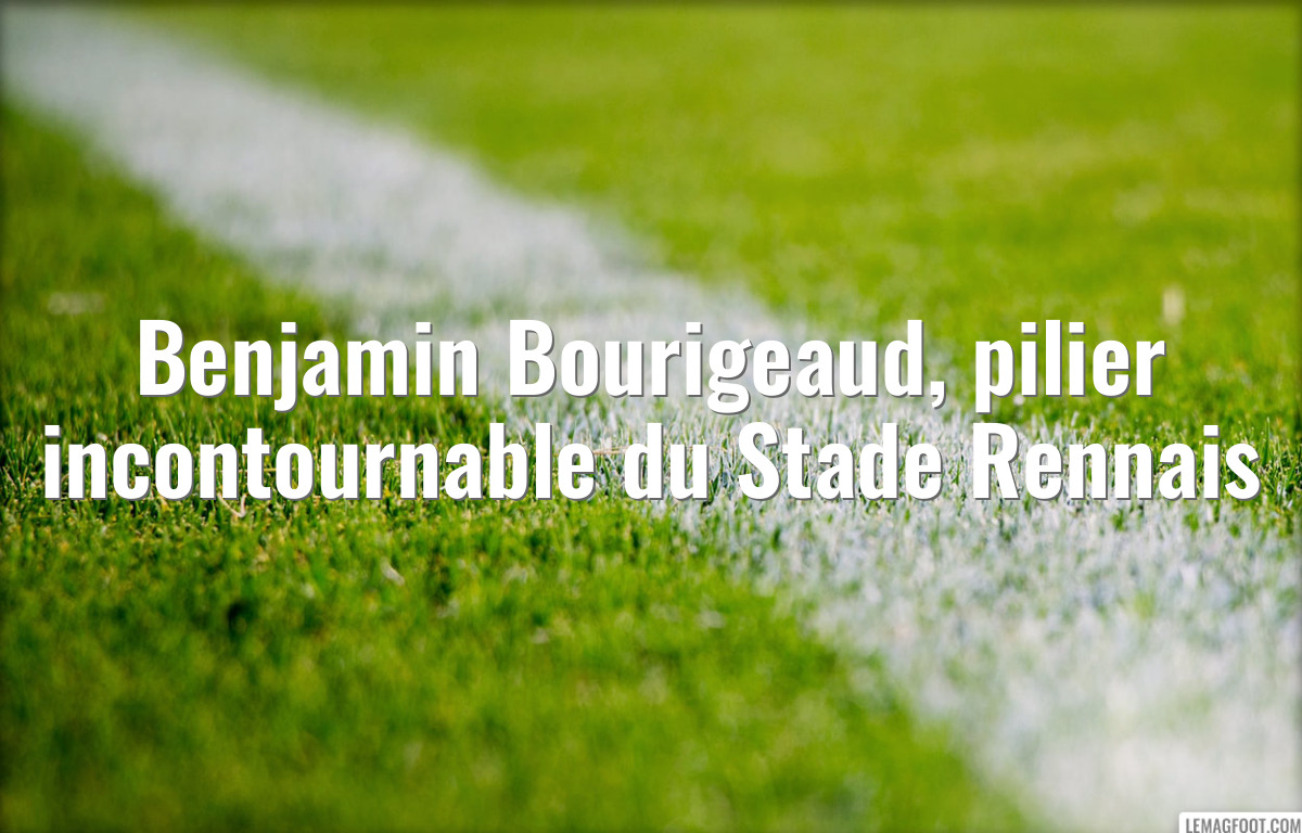 Benjamin Bourigeaud, pilier incontournable du Stade Rennais
