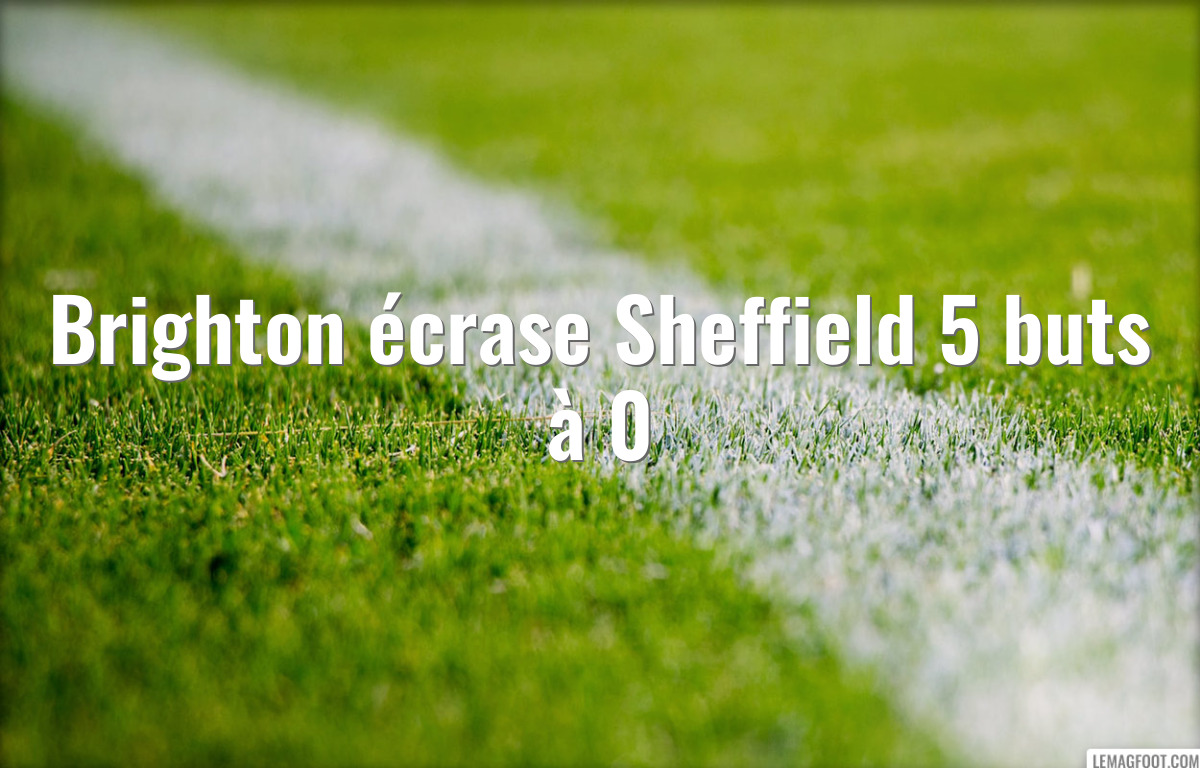 Brighton écrase Sheffield 5 buts à 0