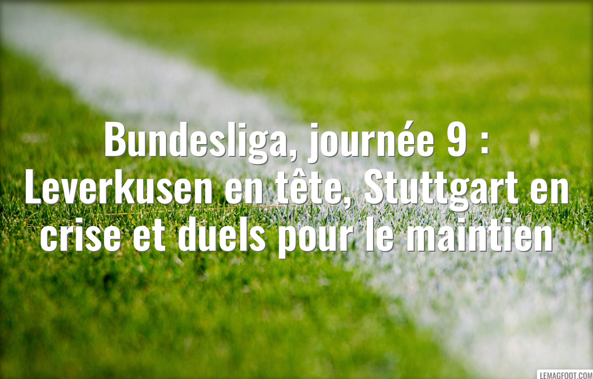 Bundesliga, journée 9 : Leverkusen en tête, Stuttgart en crise et duels pour le maintien
