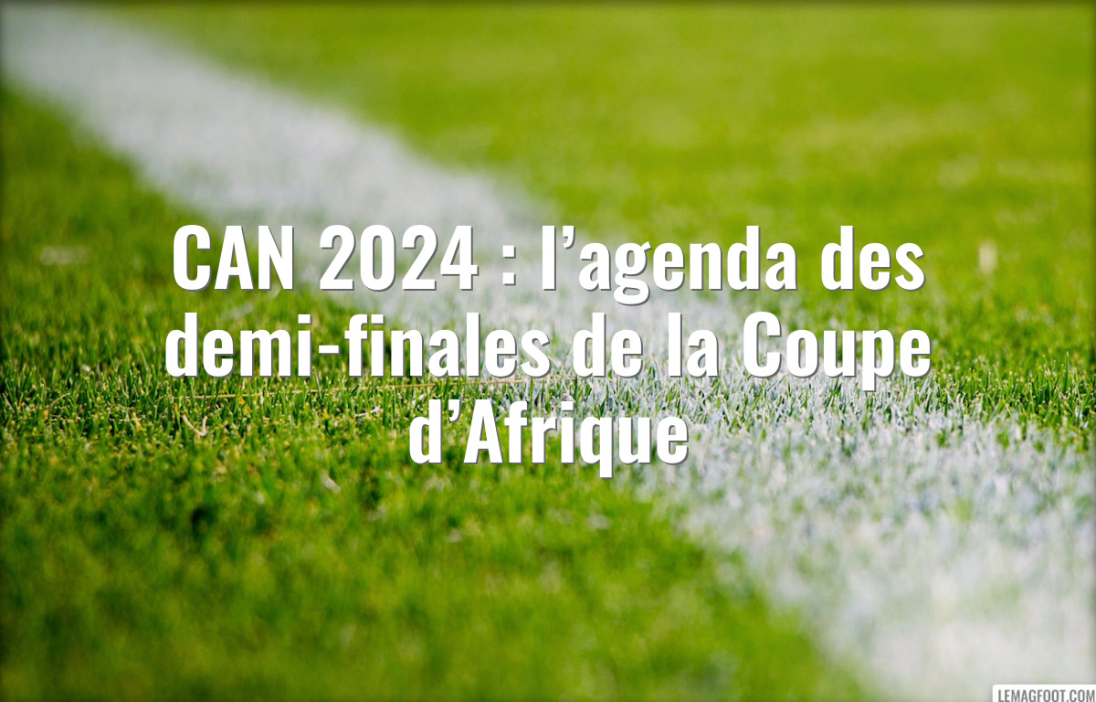 CAN 2024 : l’agenda des demi-finales de la Coupe d’Afrique