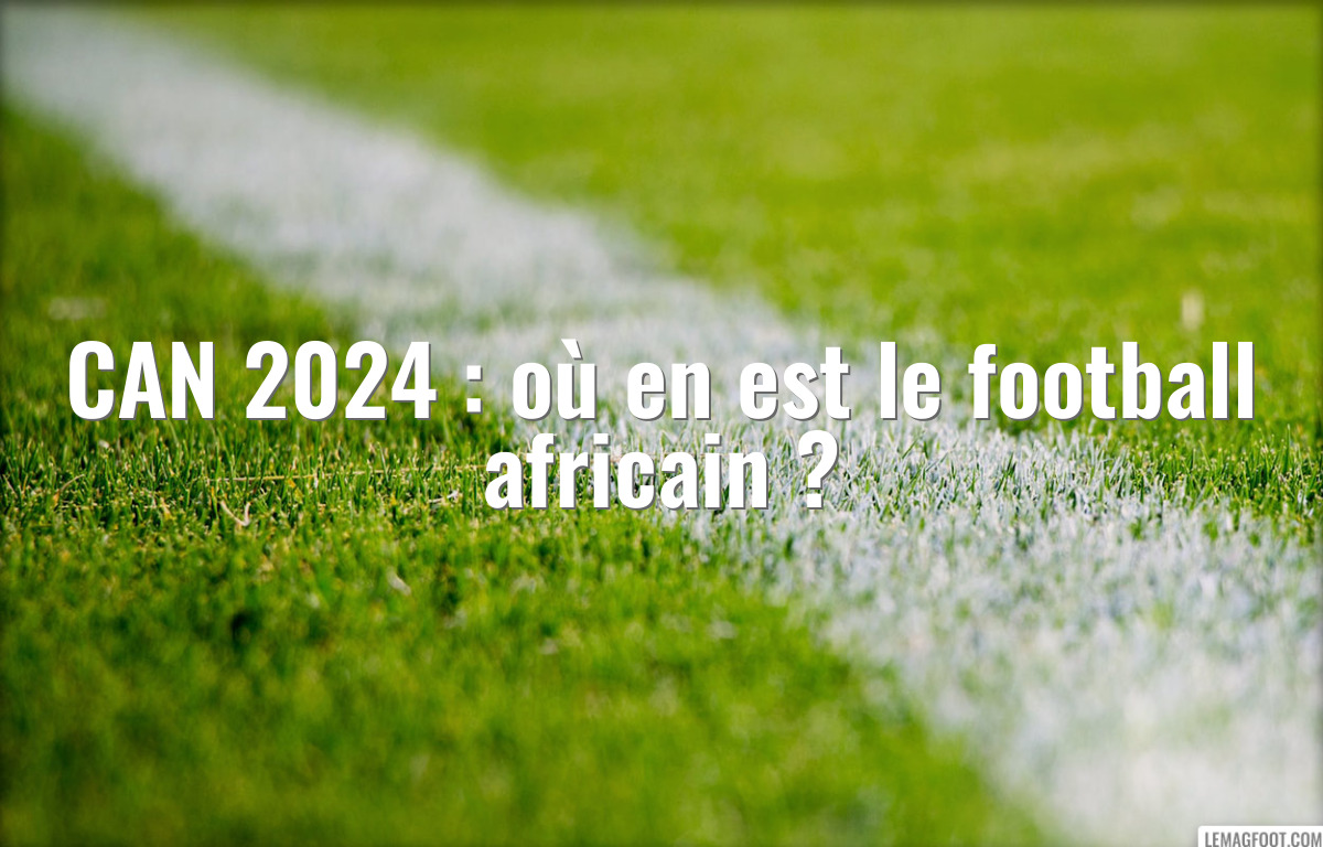 CAN 2024 : où en est le football africain ?