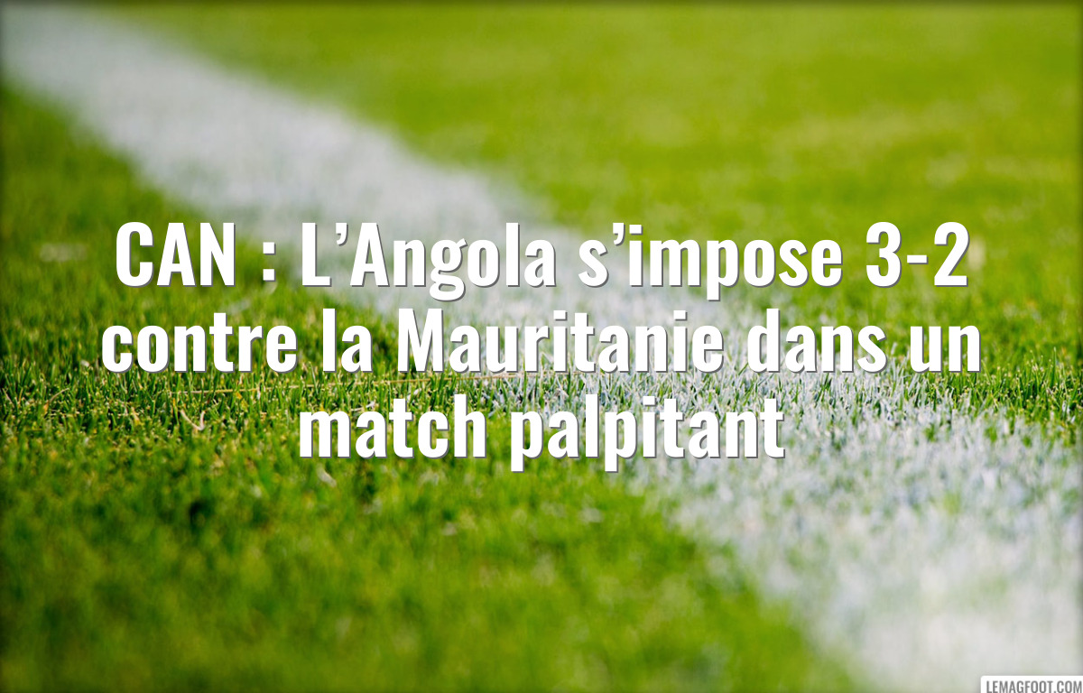 CAN : L’Angola s’impose 3-2 contre la Mauritanie dans un match palpitant