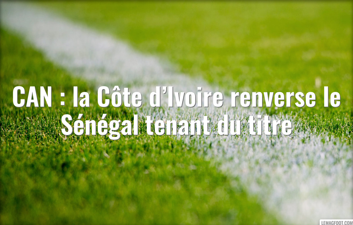 CAN : la Côte d’Ivoire renverse le Sénégal tenant du titre