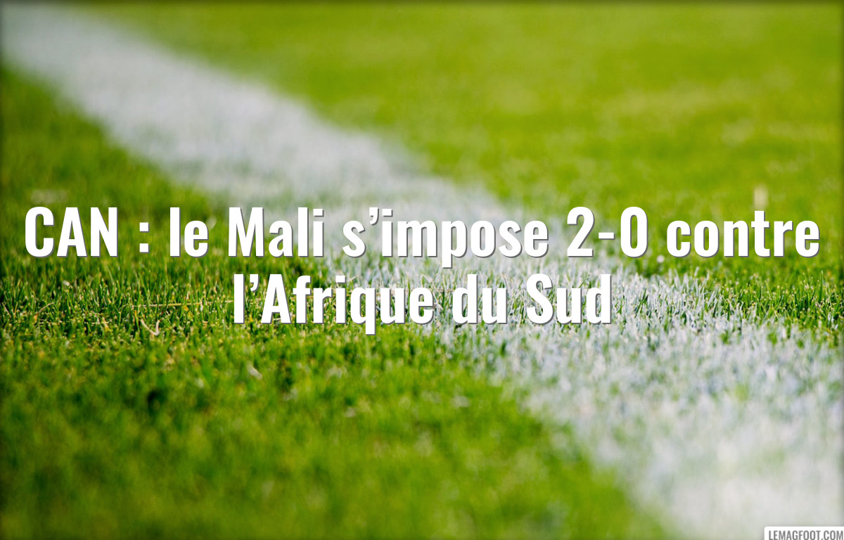 CAN : le Mali s’impose 2-0 contre l’Afrique du Sud