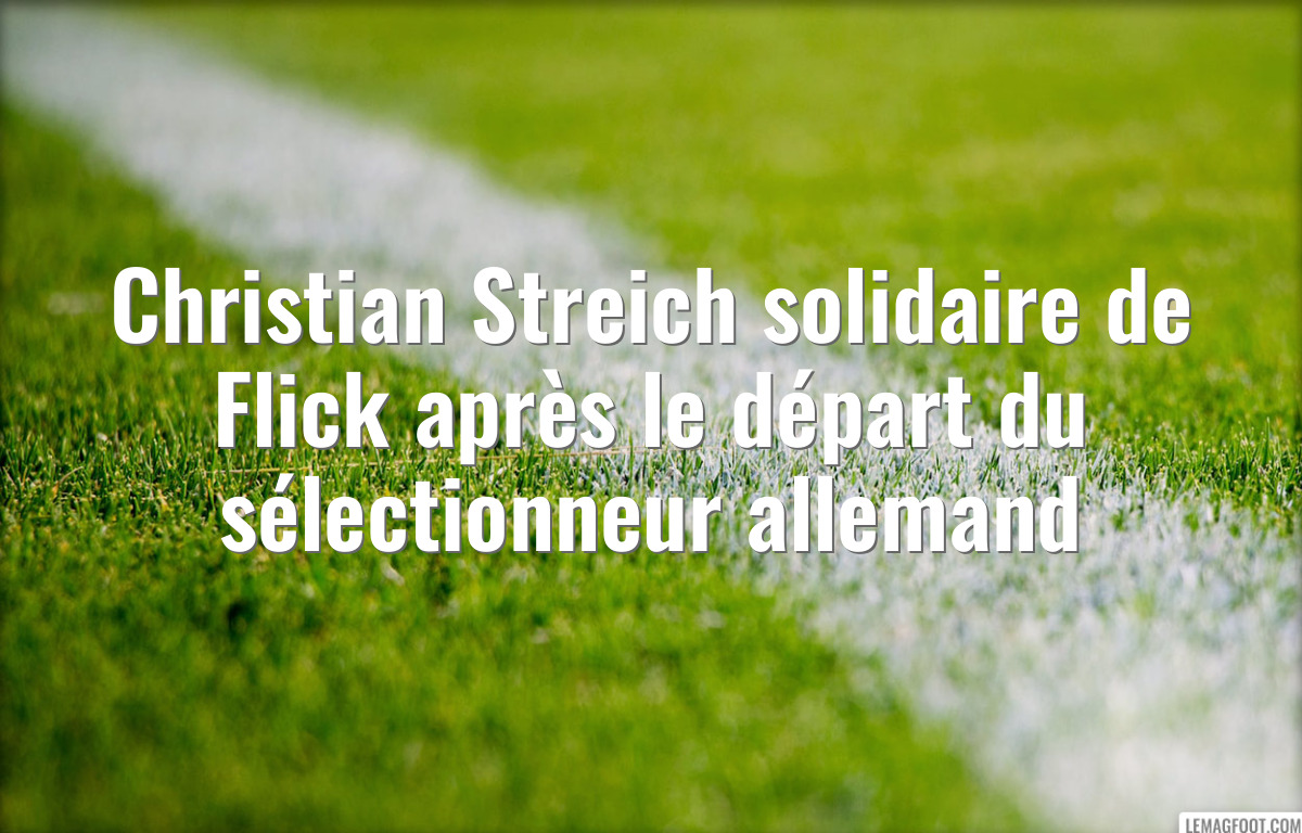 Christian Streich solidaire de Flick après le départ du sélectionneur allemand