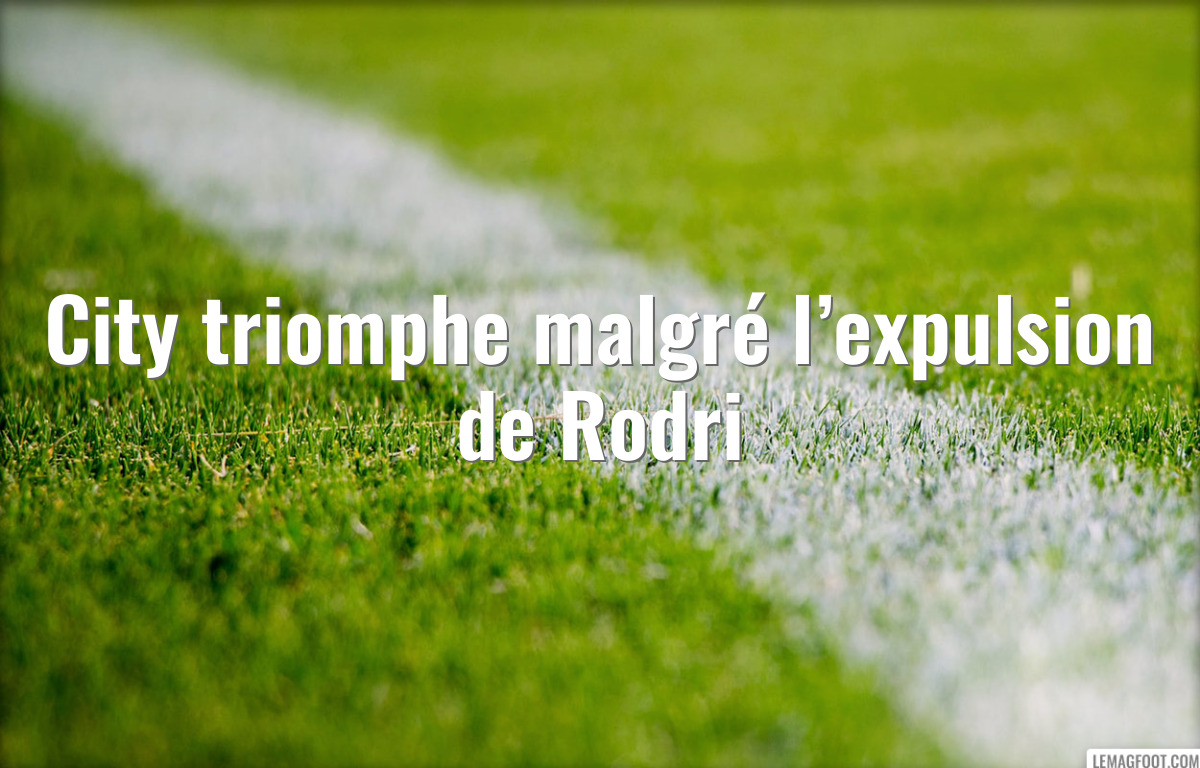 City triomphe malgré l’expulsion de Rodri