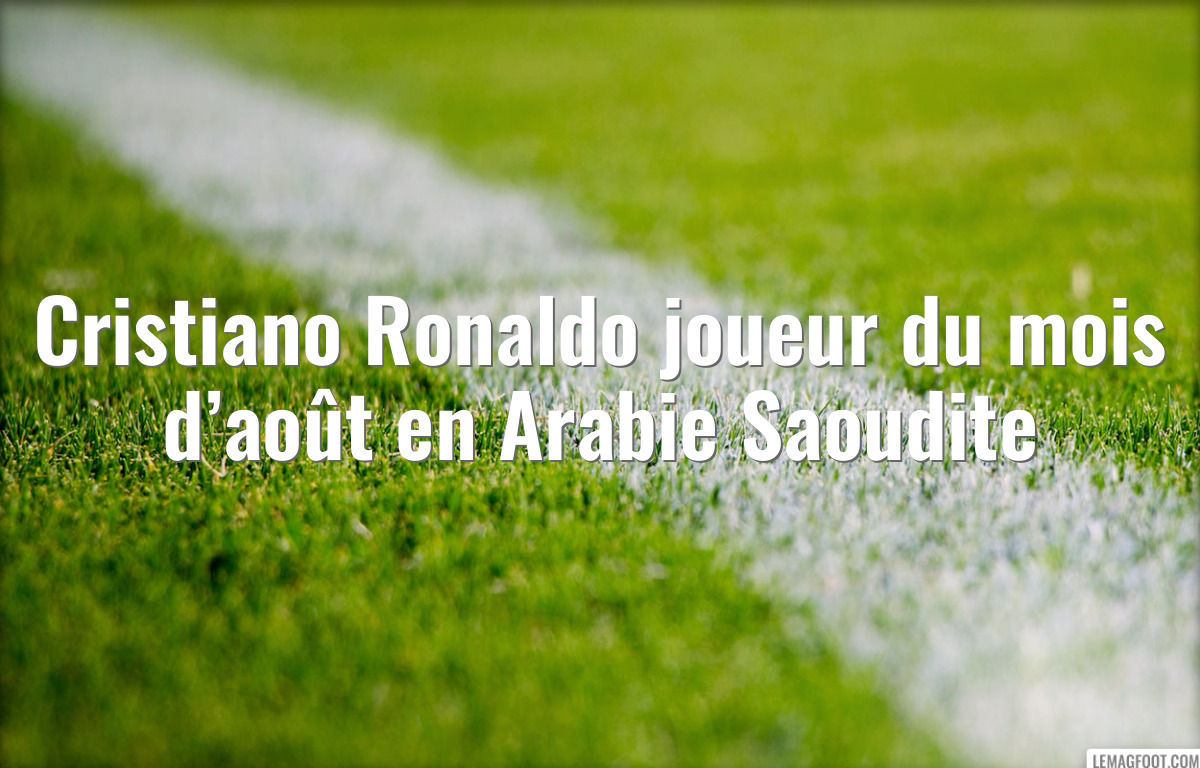 Cristiano Ronaldo joueur du mois d’août en Arabie Saoudite