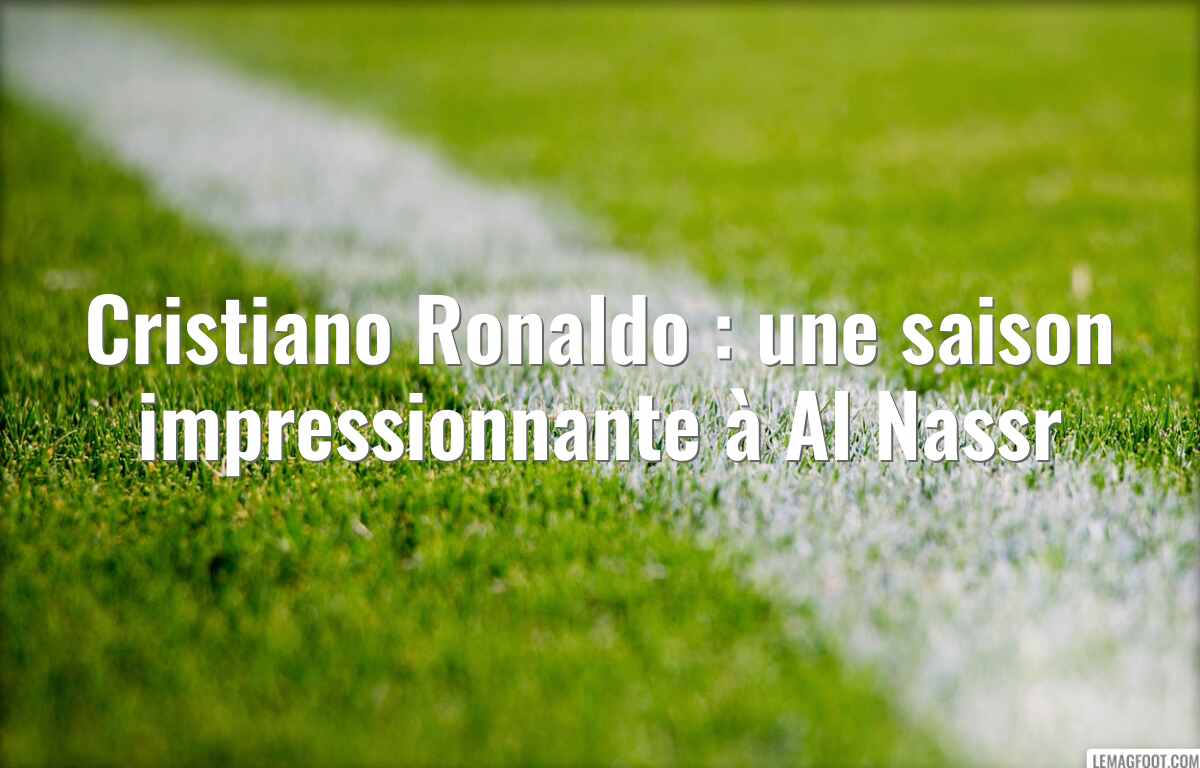 Cristiano Ronaldo : une saison impressionnante à Al Nassr