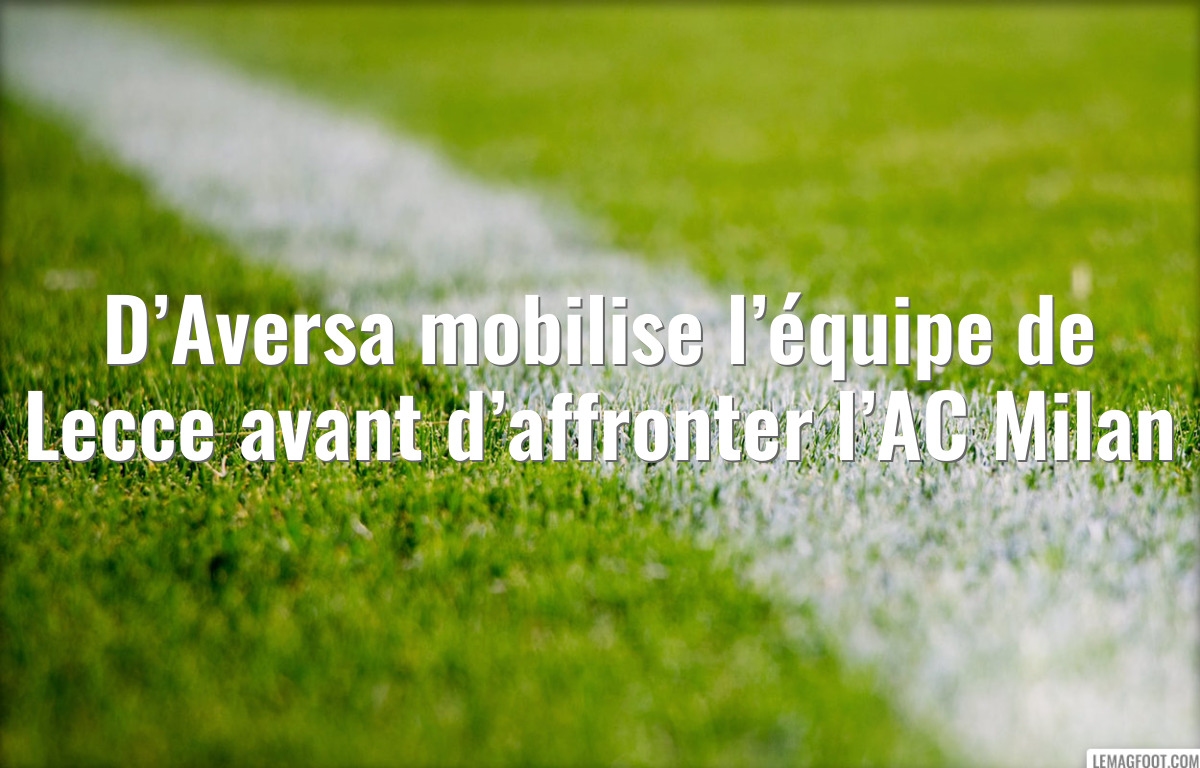 D’Aversa mobilise l’équipe de Lecce avant d’affronter l’AC Milan
