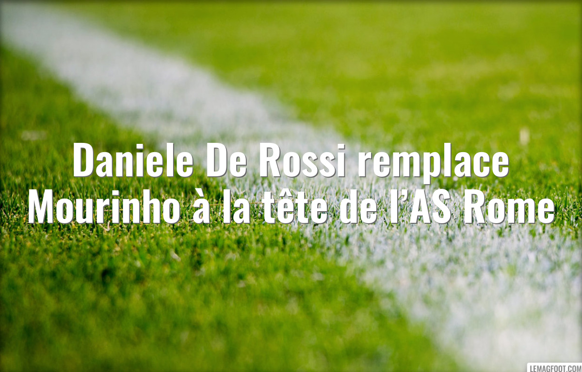 Daniele De Rossi remplace Mourinho à la tête de l’AS Rome