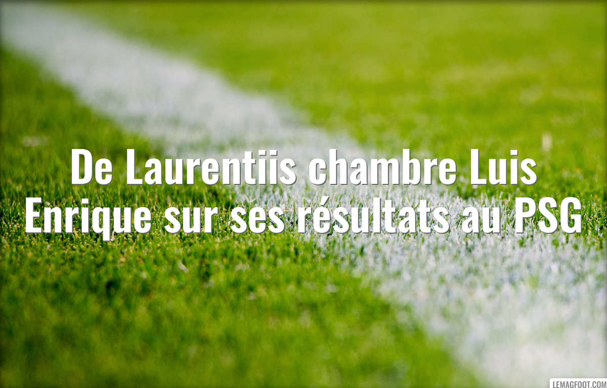 De Laurentiis chambre Luis Enrique sur ses résultats au PSG