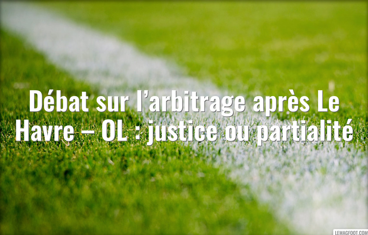 Débat sur l’arbitrage après Le Havre – OL : justice ou partialité