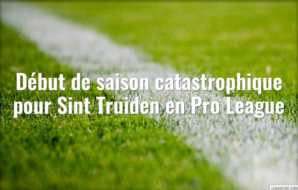 Début de saison catastrophique pour Sint Truiden en Pro League