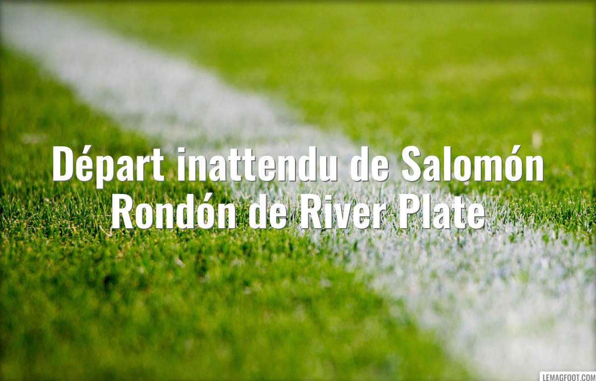 Départ inattendu de Salomón Rondón de River Plate