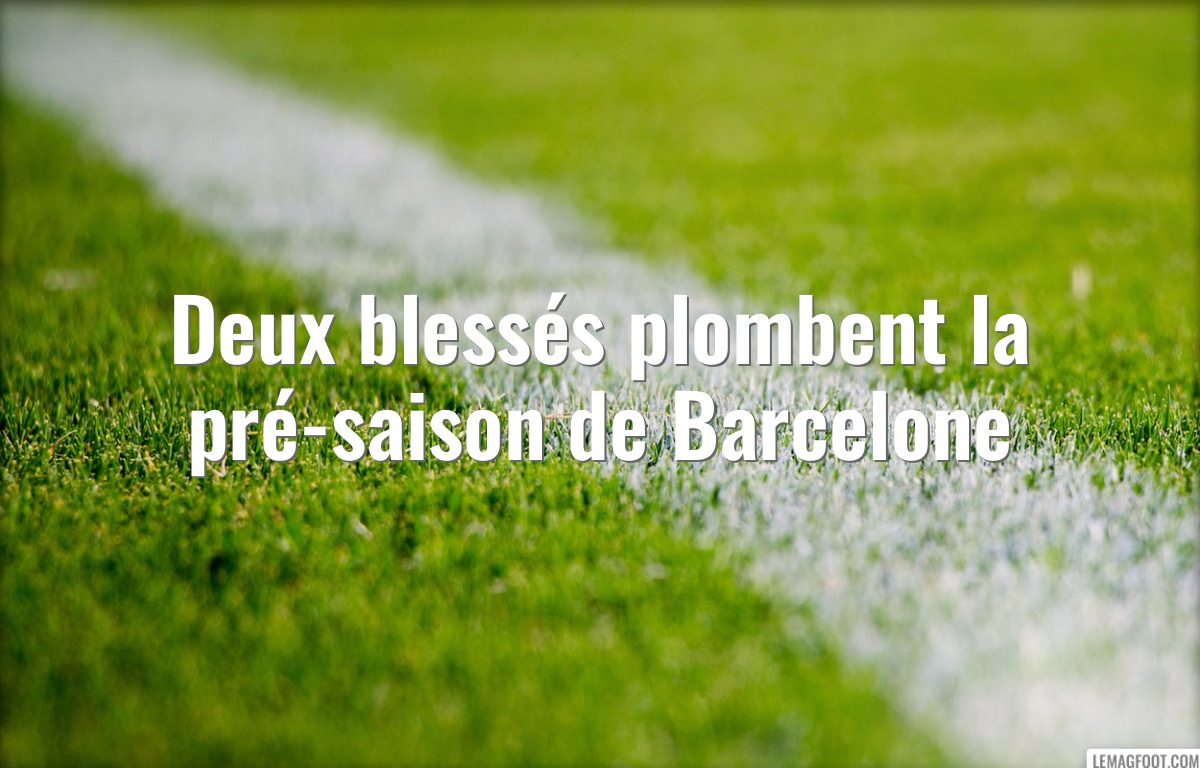 Deux blessés plombent la pré-saison de Barcelone