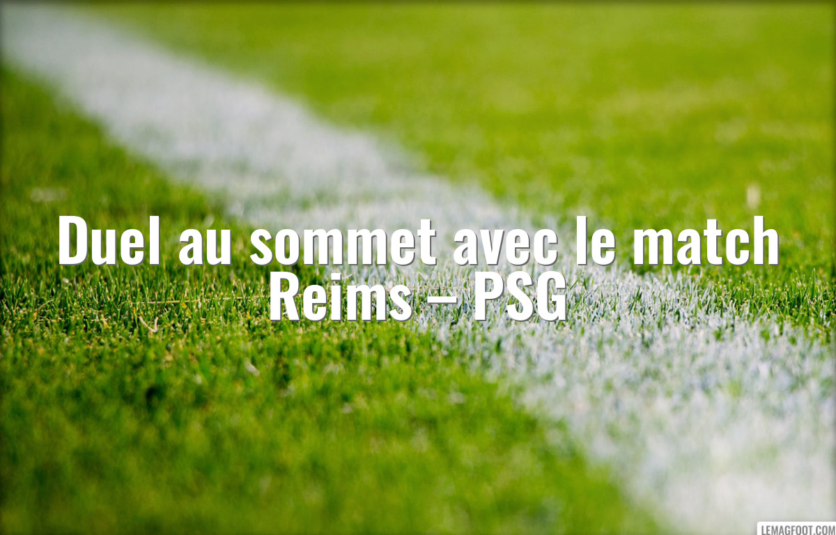 Duel au sommet avec le match Reims – PSG