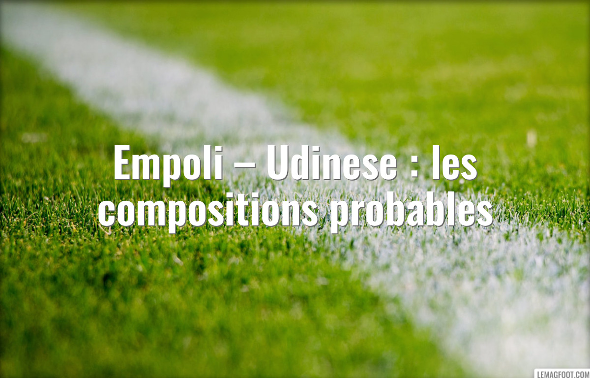 Empoli – Udinese : les compositions probables