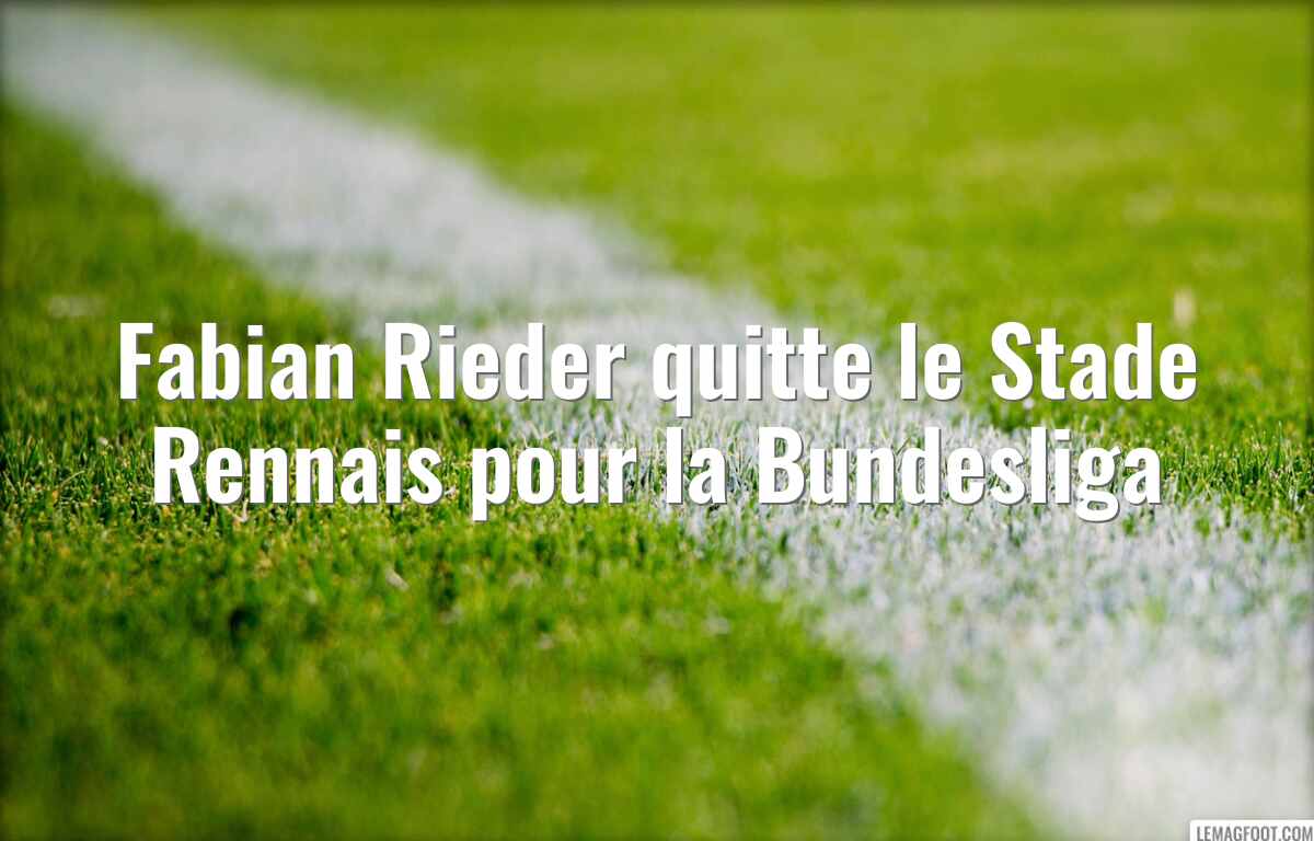 Fabian Rieder quitte le Stade Rennais pour la Bundesliga