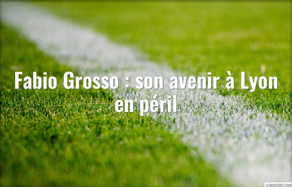 Fabio Grosso : son avenir à Lyon en péril