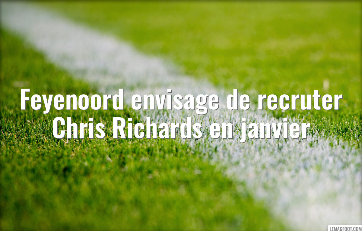Feyenoord envisage de recruter Chris Richards en janvier