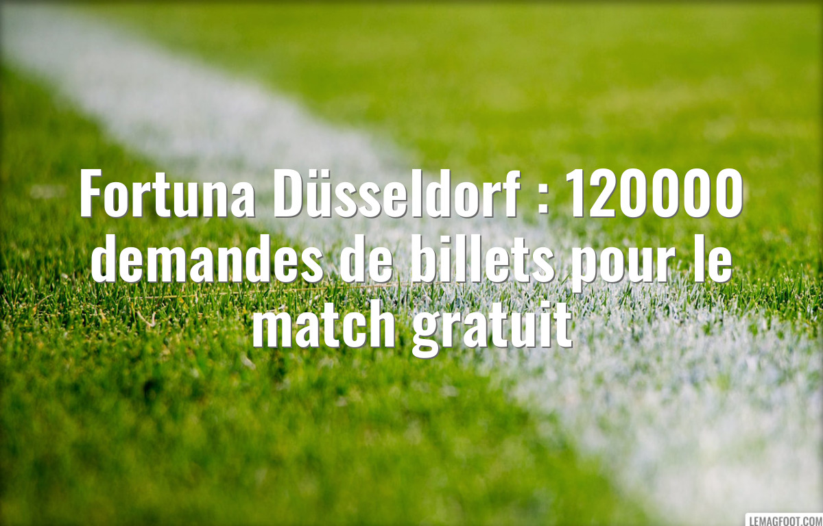 Fortuna Düsseldorf : 120000 demandes de billets pour le match gratuit