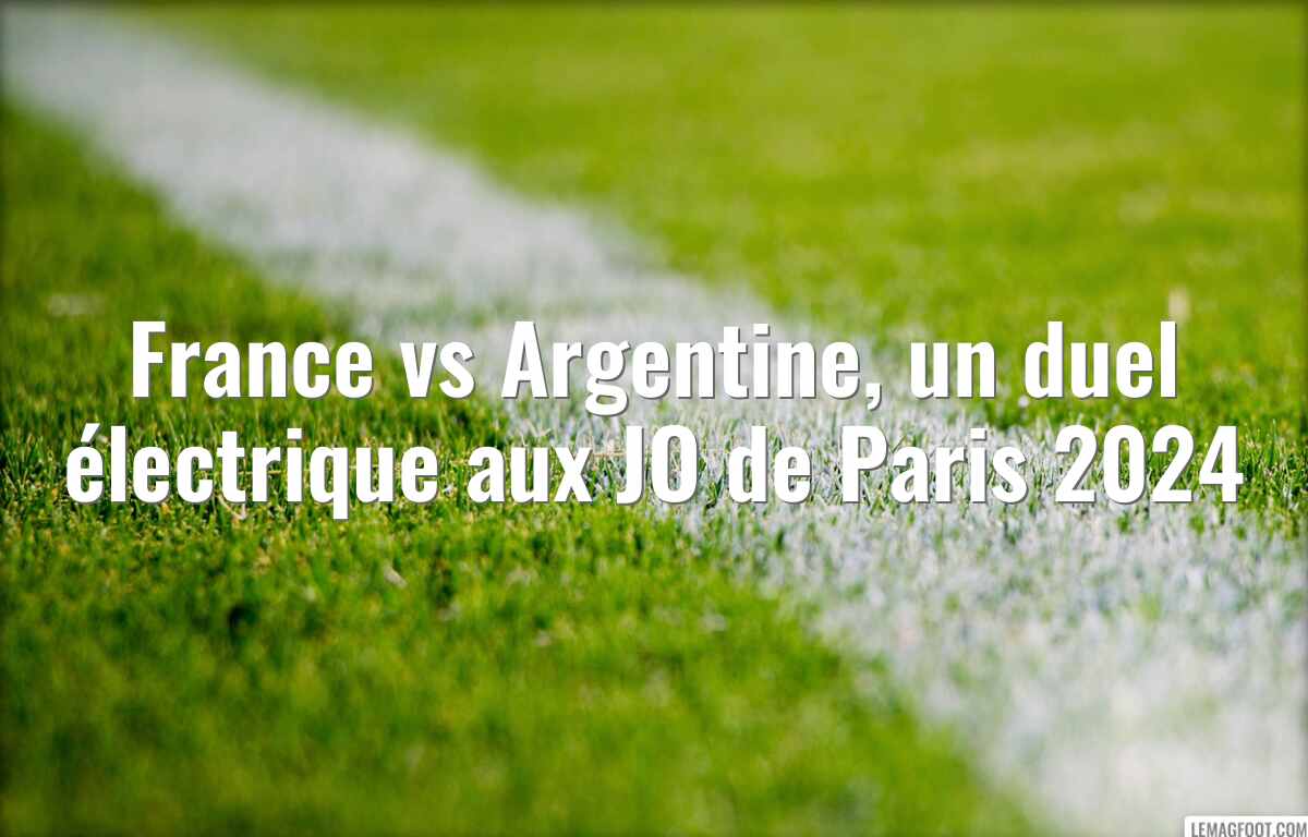 France vs Argentine, un duel électrique aux JO de Paris 2024