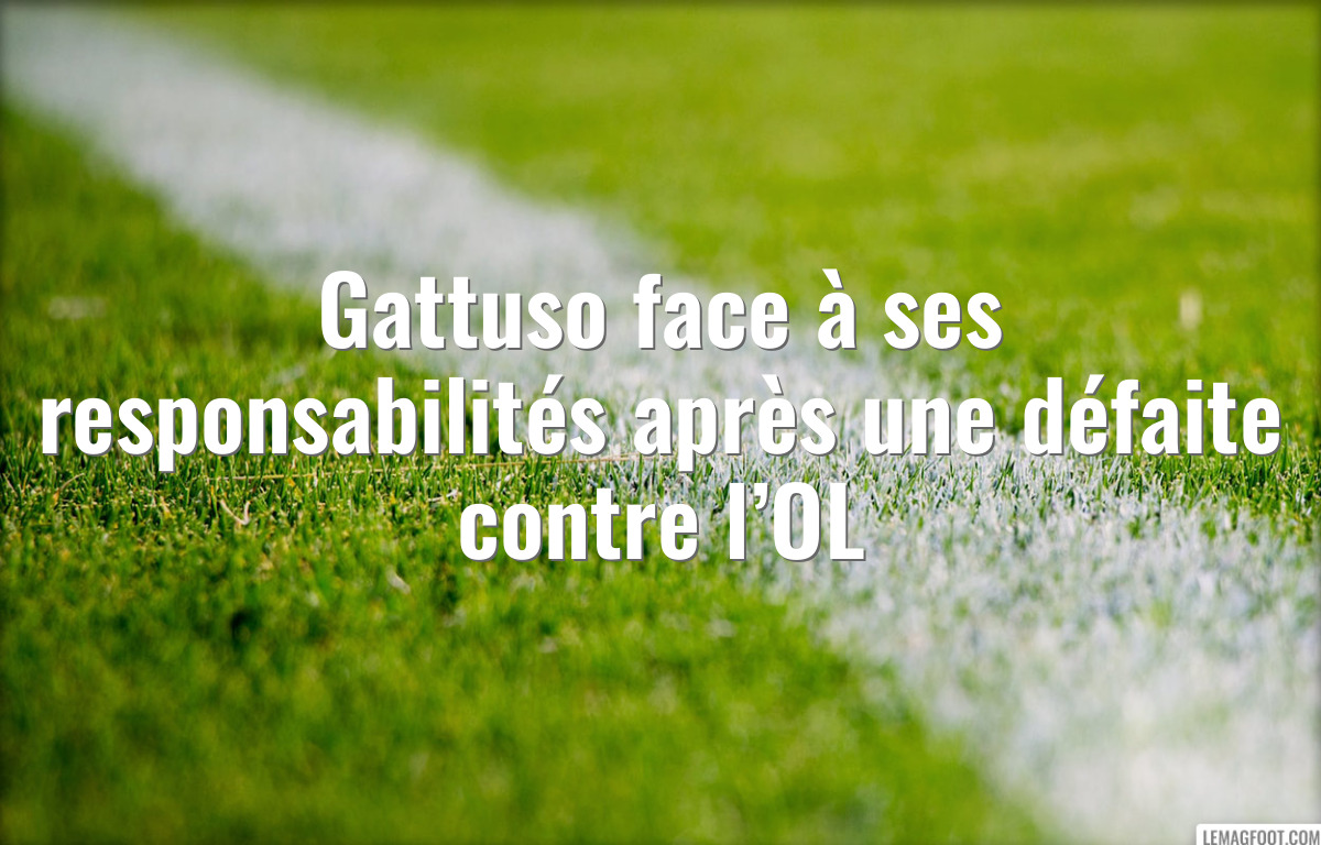 Gattuso face à ses responsabilités après une défaite contre l’OL