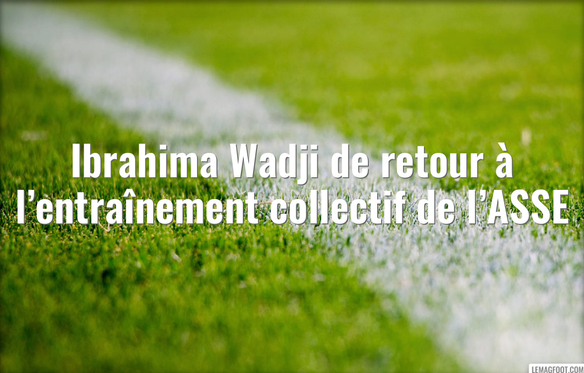 Ibrahima Wadji de retour à l’entraînement collectif de l’ASSE
