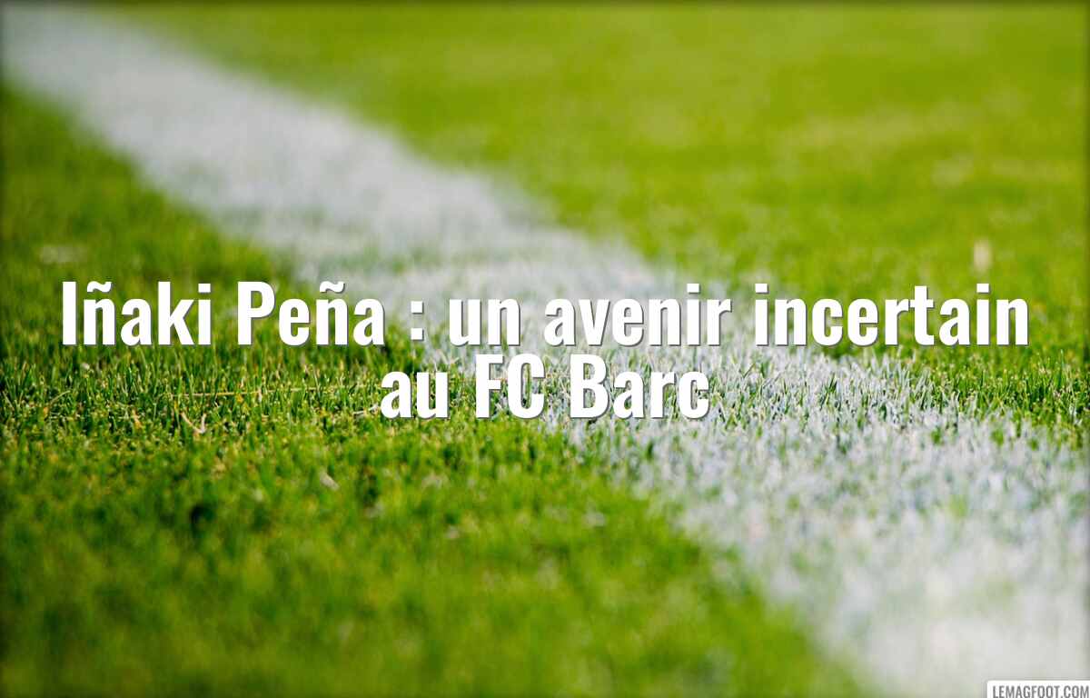 Iñaki Peña : un avenir incertain au FC Barc