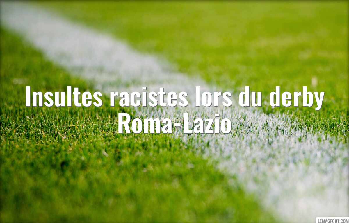 Insultes racistes lors du derby Roma-Lazio