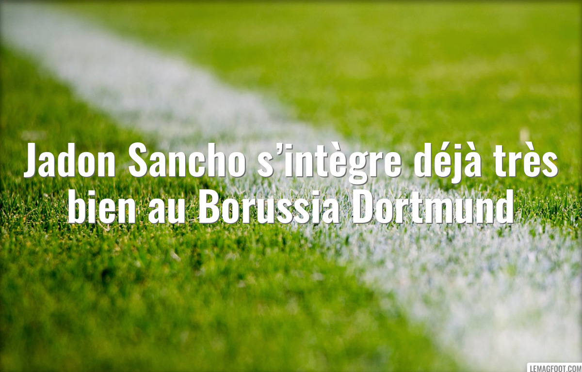 Jadon Sancho s’intègre déjà très bien au Borussia Dortmund