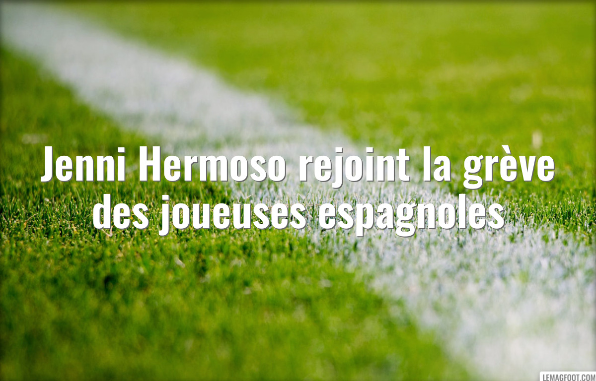 Jenni Hermoso rejoint la grève des joueuses espagnoles